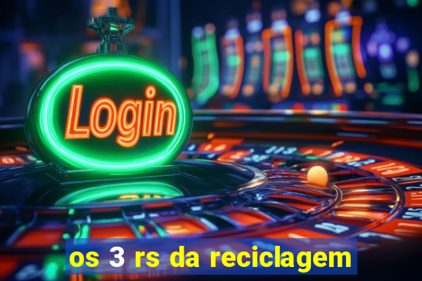 os 3 rs da reciclagem